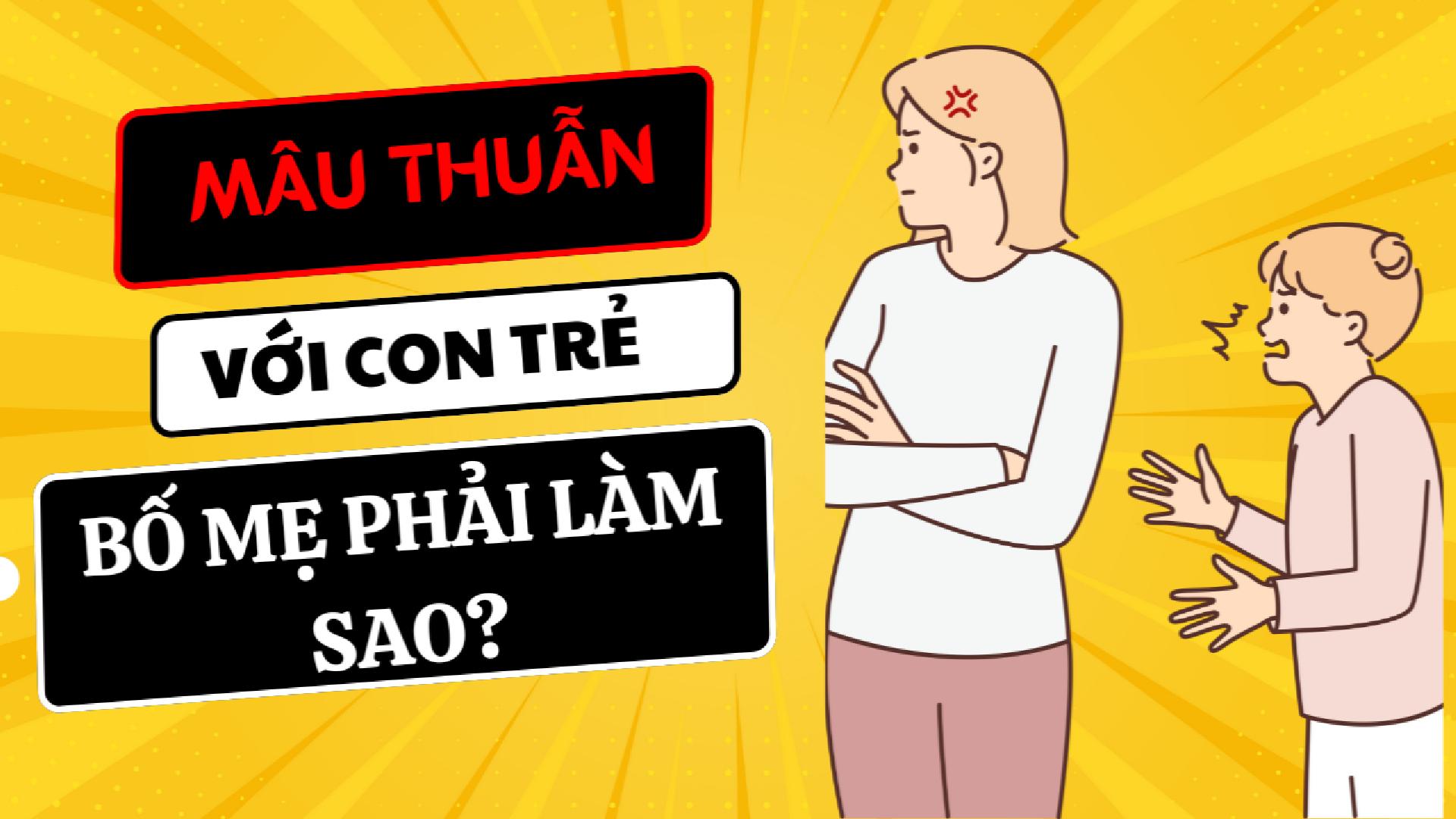 MÂU THUẪN VỚI CON - BỐ MẸ PHẢI LÀM SAO?